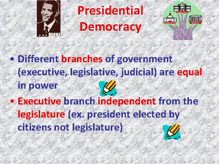 Presidential Democracy • Different branches of government (executive, legislative, judicial) are equal in power