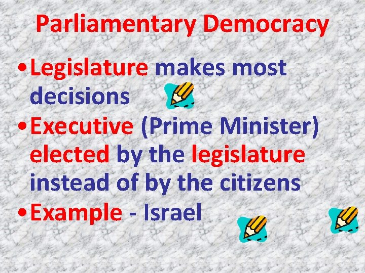 Parliamentary Democracy • Legislature makes most decisions • Executive (Prime Minister) elected by the