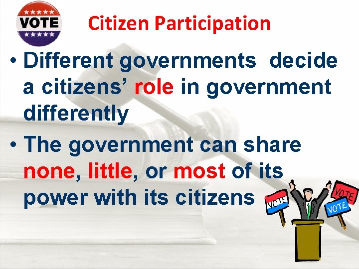 Citizen Participation • Different governments decide a citizens’ role in government differently • The