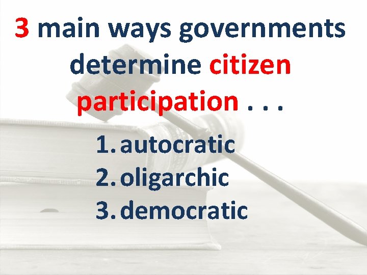 3 main ways governments determine citizen participation. . . 1. autocratic 2. oligarchic 3.