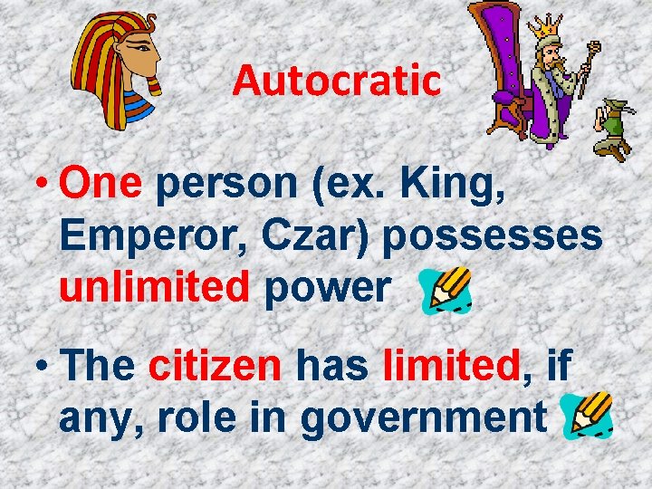 Autocratic • One person (ex. King, Emperor, Czar) possesses unlimited power • The citizen