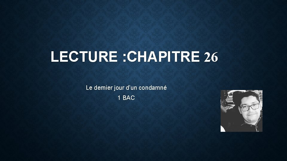 LECTURE : CHAPITRE 26 Le dernier jour d’un condamné 1 BAC 