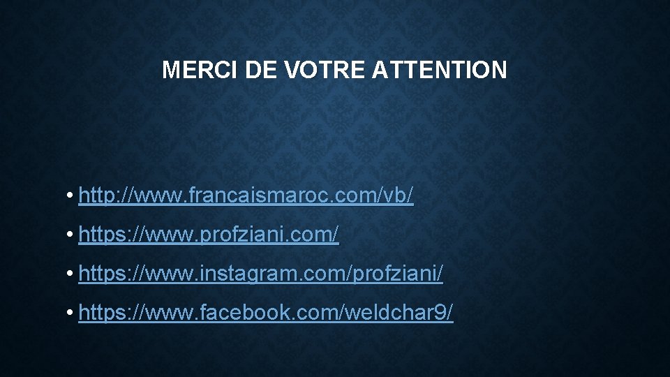 MERCI DE VOTRE ATTENTION • http: //www. francaismaroc. com/vb/ • https: //www. profziani. com/