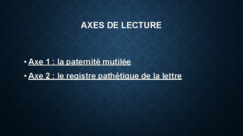 AXES DE LECTURE • Axe 1 : la paternité mutilée • Axe 2 :