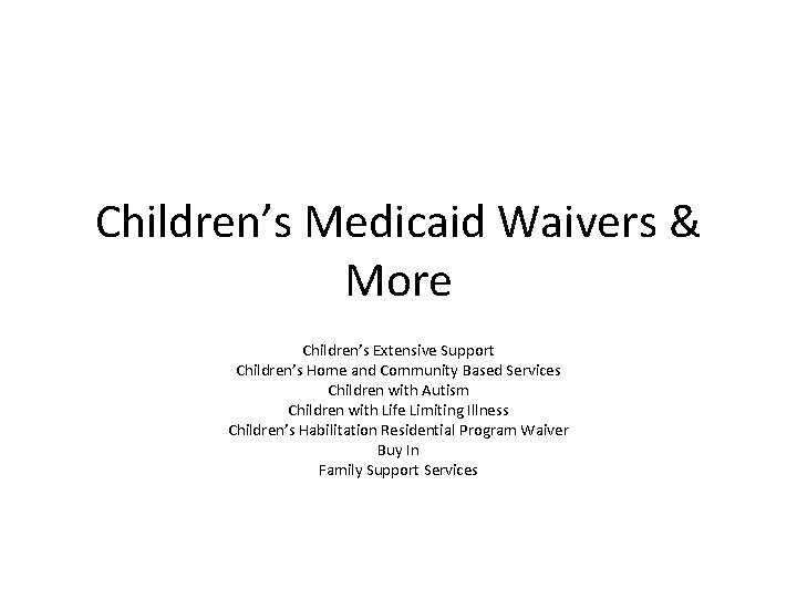 Children’s Medicaid Waivers & More Children’s Extensive Support Children’s Home and Community Based Services Children’s Medicaid Waivers & More Children’s Extensive Support Children’s Home and Community Based Services