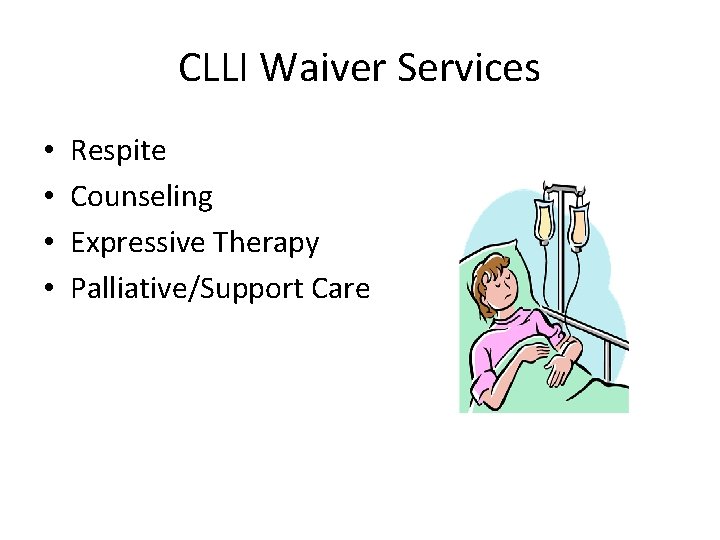 CLLI Waiver Services • • Respite Counseling Expressive Therapy Palliative/Support Care 