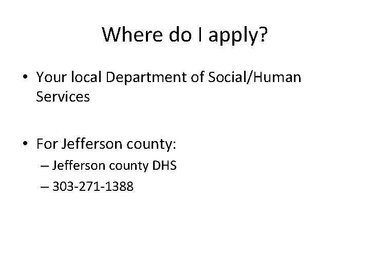 Where do I apply? • Your local Department of Social/Human Services • For Jefferson