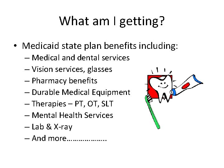 What am I getting? • Medicaid state plan benefits including: – Medical and dental