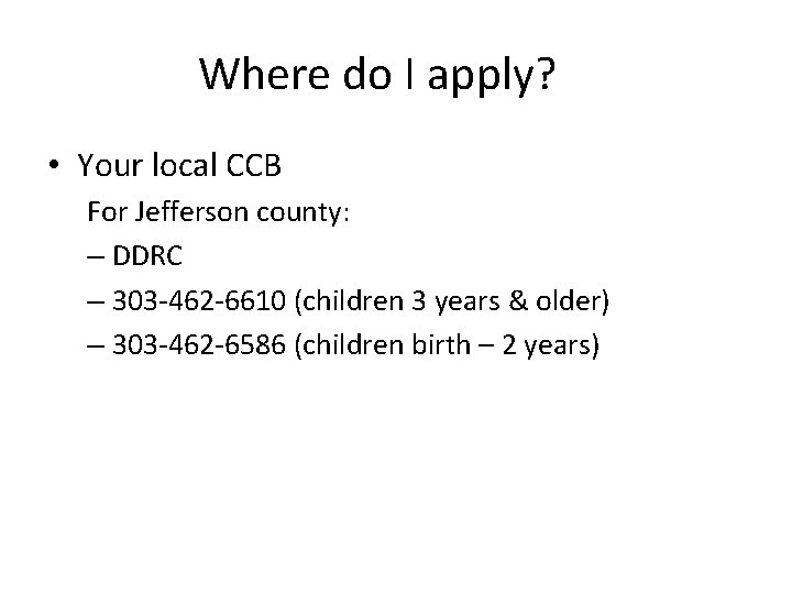 Where do I apply? • Your local CCB For Jefferson county: – DDRC –