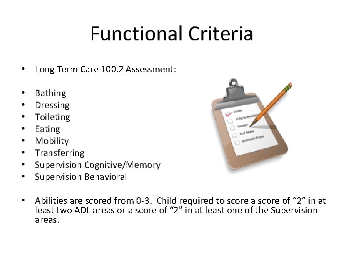 Functional Criteria • Long Term Care 100. 2 Assessment: • • Bathing Dressing Toileting