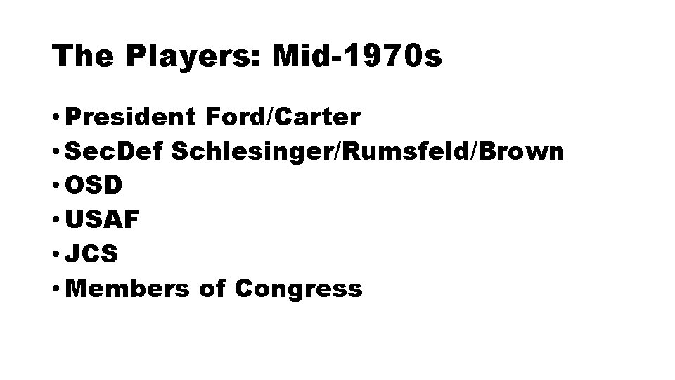 The Players: Mid-1970 s • President Ford/Carter • Sec. Def Schlesinger/Rumsfeld/Brown • OSD •