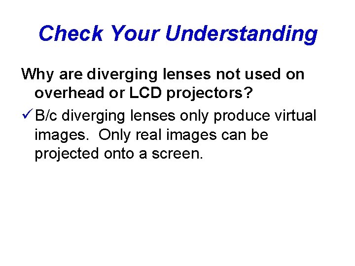 Check Your Understanding Why are diverging lenses not used on overhead or LCD projectors?
