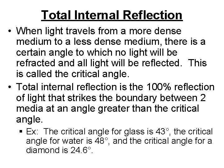 Total Internal Reflection • When light travels from a more dense medium to a