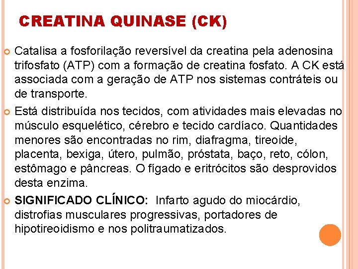 CREATINA QUINASE (CK) Catalisa a fosforilação reversível da creatina pela adenosina trifosfato (ATP) com