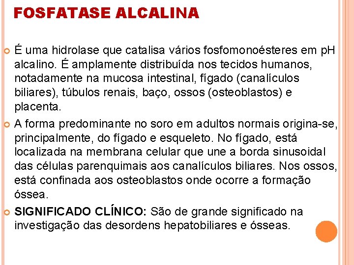 FOSFATASE ALCALINA É uma hidrolase que catalisa vários fosfomonoésteres em p. H alcalino. É