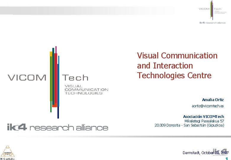 Visual Communication and Interaction Technologies Centre Amalia Ortiz aortiz@vicomtech. es Asociación VICOMTech Mikeletegi Pasealekua