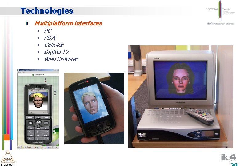 Technologies Multiplatform interfaces • • • PC PDA Cellular Digital TV Web Browser 