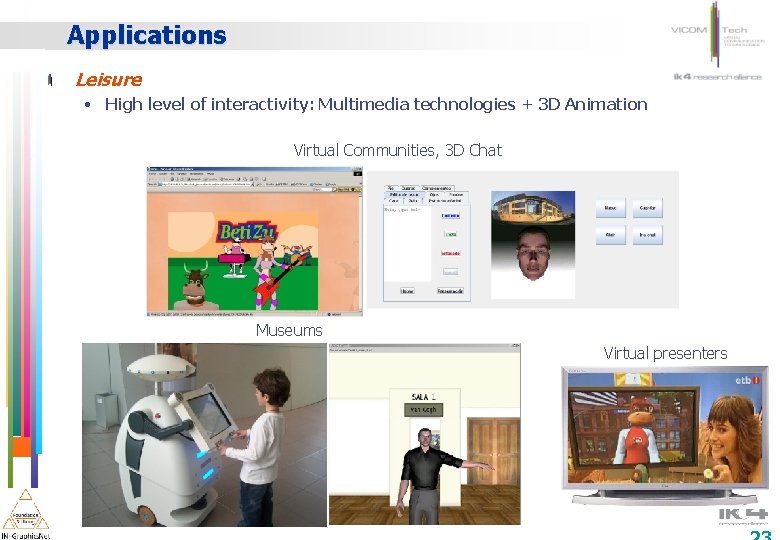 Applications Leisure • High level of interactivity: Multimedia technologies + 3 D Animation Virtual