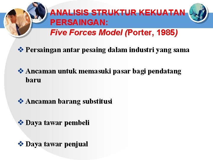 ANALISIS STRUKTUR KEKUATAN PERSAINGAN: Five Forces Model (Porter, 1985) v Persaingan antar pesaing dalam