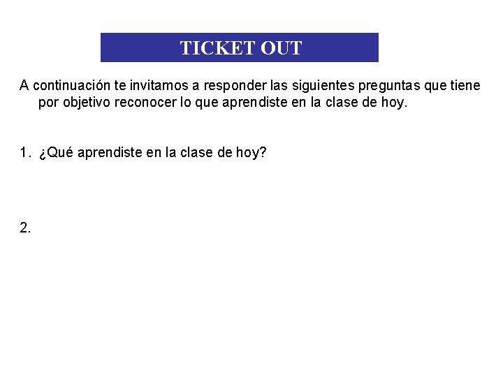 TICKET OUT A continuación te invitamos a responder las siguientes preguntas que tiene por TICKET OUT A continuación te invitamos a responder las siguientes preguntas que tiene por