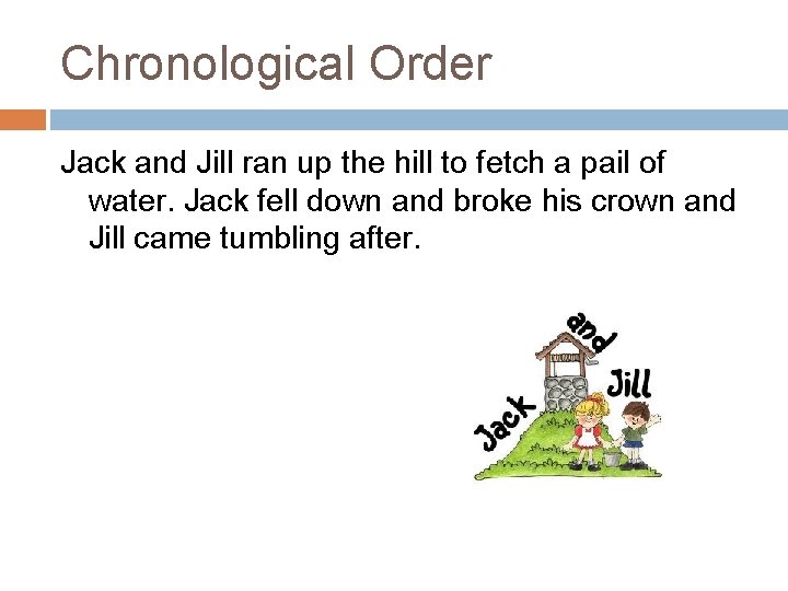 Chronological Order Jack and Jill ran up the hill to fetch a pail of