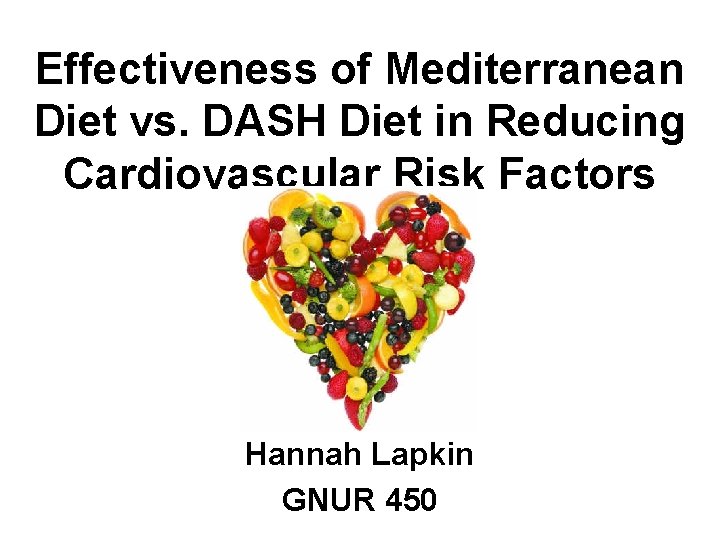 Effectiveness of Mediterranean Diet vs. DASH Diet in Reducing Cardiovascular Risk Factors Hannah Lapkin