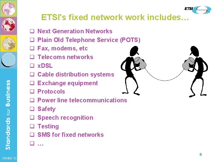 ETSI's fixed network includes… q q q q Next Generation Networks Plain Old Telephone