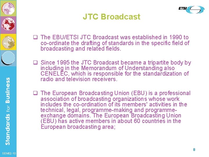 JTC Broadcast q The EBU/ETSI JTC Broadcast was established in 1990 to co-ordinate the