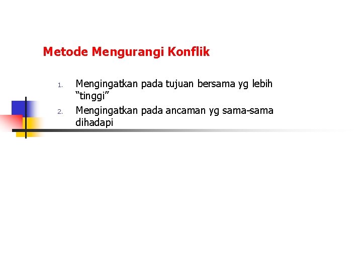 Metode Mengurangi Konflik 1. 2. Mengingatkan pada tujuan bersama yg lebih “tinggi” Mengingatkan pada Metode Mengurangi Konflik 1. 2. Mengingatkan pada tujuan bersama yg lebih “tinggi” Mengingatkan pada