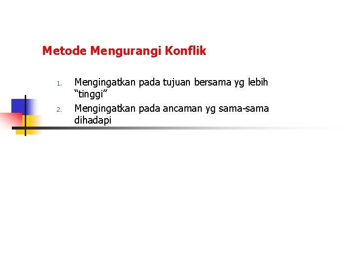 Metode Mengurangi Konflik 1. 2. Mengingatkan pada tujuan bersama yg lebih “tinggi” Mengingatkan pada