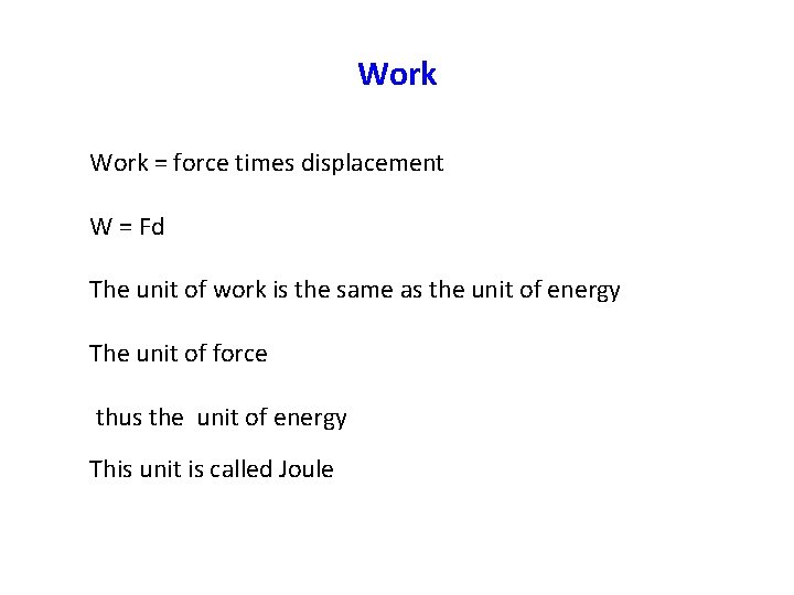 Work = force times displacement W = Fd The unit of work is the