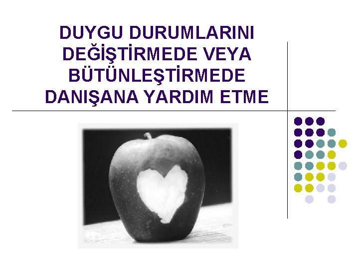 DUYGU DURUMLARINI DEĞİŞTİRMEDE VEYA BÜTÜNLEŞTİRMEDE DANIŞANA YARDIM ETME 