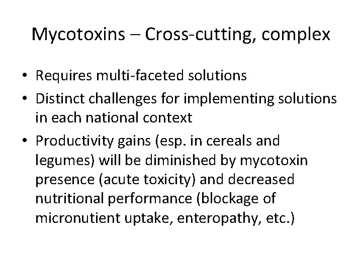 Mycotoxins – Cross-cutting, complex • Requires multi-faceted solutions • Distinct challenges for implementing solutions