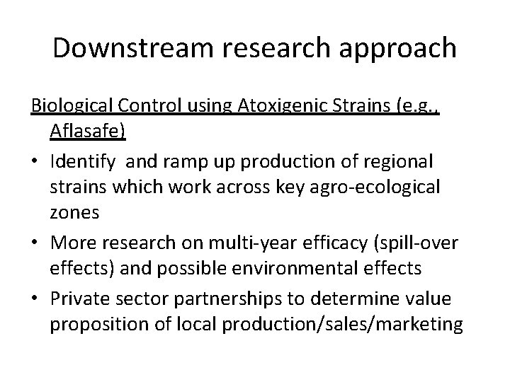 Downstream research approach Biological Control using Atoxigenic Strains (e. g. , Aflasafe) • Identify