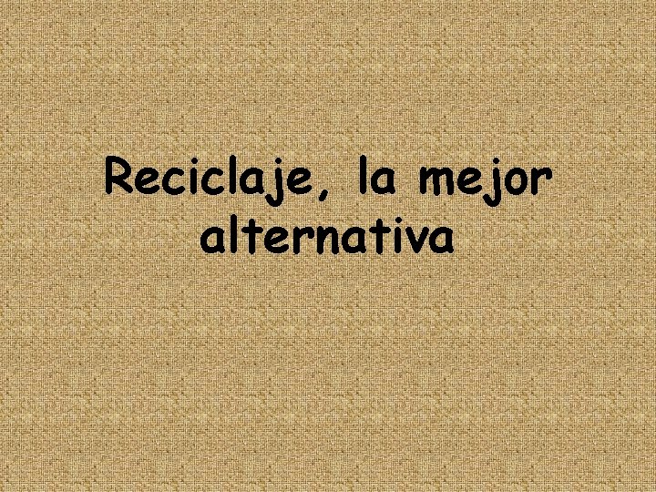 Reciclaje, la mejor alternativa 