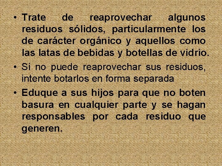  • Trate de reaprovechar algunos residuos sólidos, particularmente los de carácter orgánico y