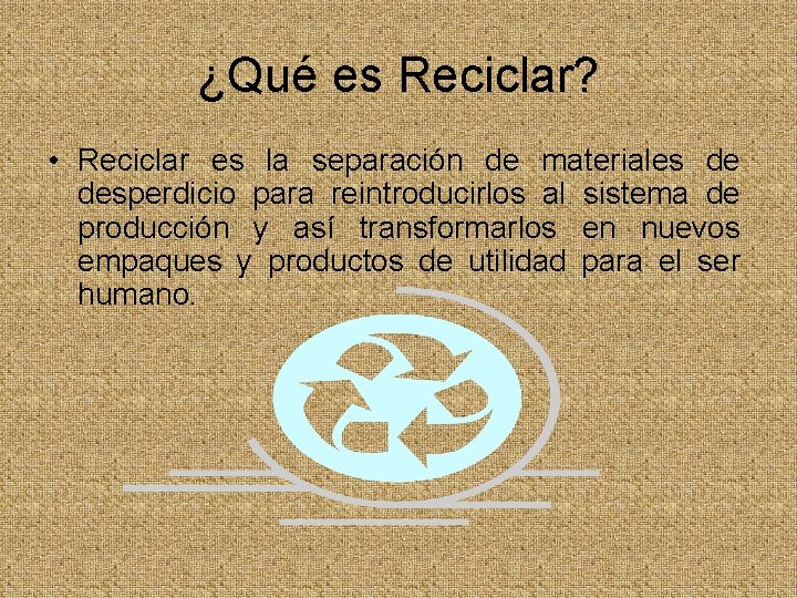 ¿Qué es Reciclar? • Reciclar es la separación de materiales de desperdicio para reintroducirlos