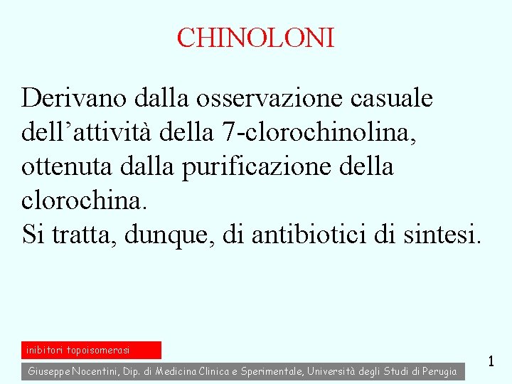 CHINOLONI Derivano dalla osservazione casuale dell’attività della 7 -clorochinolina, ottenuta dalla purificazione della clorochina.