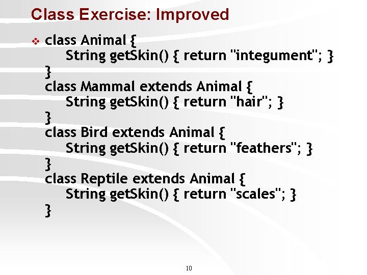 Class Exercise: Improved v class Animal { String get. Skin() { return "integument"; }