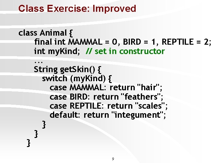 Class Exercise: Improved class Animal { final int MAMMAL = 0, BIRD = 1,