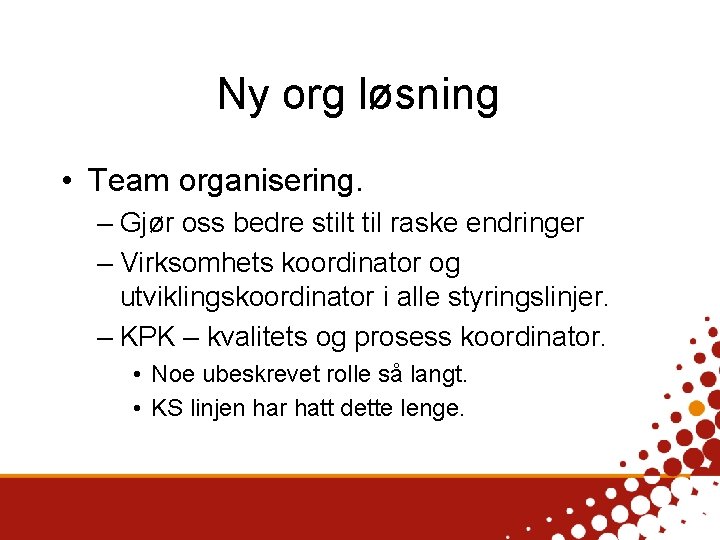 Ny org løsning • Team organisering. – Gjør oss bedre stilt til raske endringer