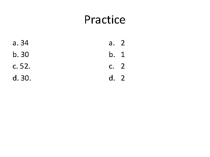 Practice a. 34 b. 30 c. 52. d. 30. a. b. c. d. 2 Practice a. 34 b. 30 c. 52. d. 30. a. b. c. d. 2