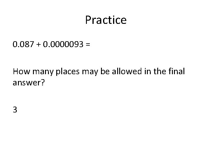 Practice 0. 087 + 0. 0000093 = How many places may be allowed in Practice 0. 087 + 0. 0000093 = How many places may be allowed in
