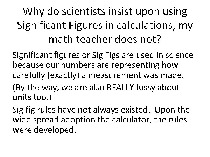 Why do scientists insist upon using Significant Figures in calculations, my math teacher does Why do scientists insist upon using Significant Figures in calculations, my math teacher does