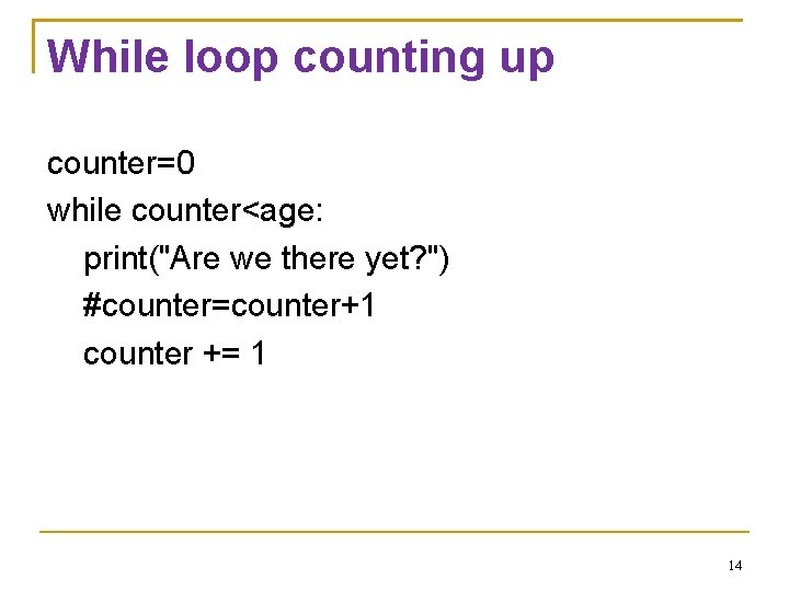 While loop counting up counter=0 while counter<age: print("Are we there yet? ") #counter=counter+1 counter While loop counting up counter=0 while counter<age: print("Are we there yet? ") #counter=counter+1 counter