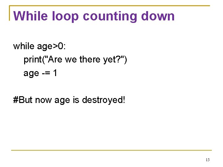 While loop counting down while age>0: print("Are we there yet? ") age -= 1 While loop counting down while age>0: print("Are we there yet? ") age -= 1
