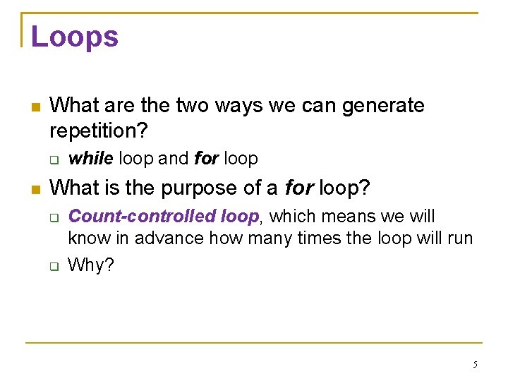 Loops What are the two ways we can generate repetition? while loop and for Loops What are the two ways we can generate repetition? while loop and for