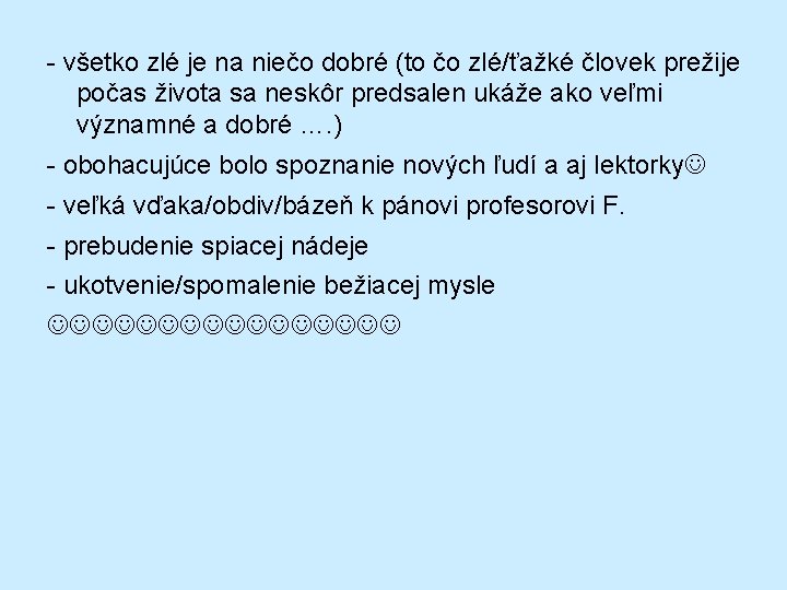 - všetko zlé je na niečo dobré (to čo zlé/ťažké človek prežije počas života