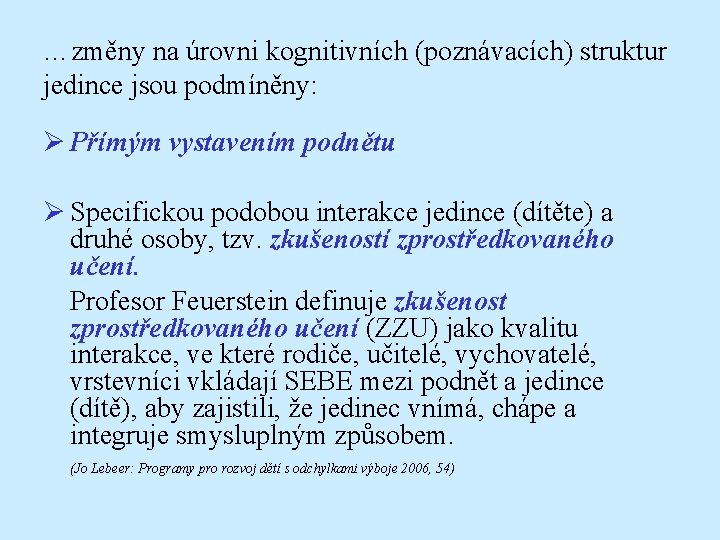 …změny na úrovni kognitivních (poznávacích) struktur jedince jsou podmíněny: Ø Přímým vystavením podnětu Ø
