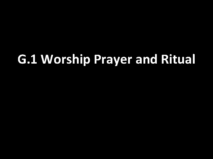 G. 1 Worship Prayer and Ritual 